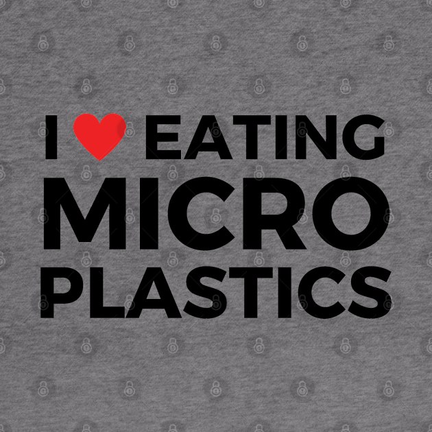 i love eating microplastics by mdr design